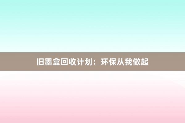 旧墨盒回收计划：环保从我做起